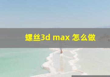 螺丝3d max 怎么做